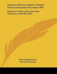 Cover image for American History Leaflets, Colonial and Constitutional, November 1893: Ordinances of Secession and Other Documents, 1860-1861 (1893)