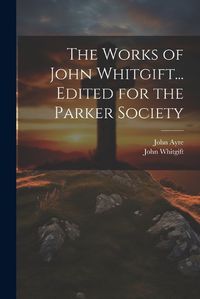 Cover image for The Works of John Whitgift... Edited for the Parker Society