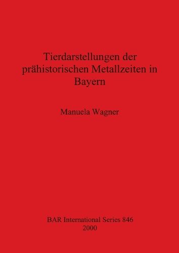 Cover image for Tierdarstellungen der prahistorischen Metallzeiten in Bayern