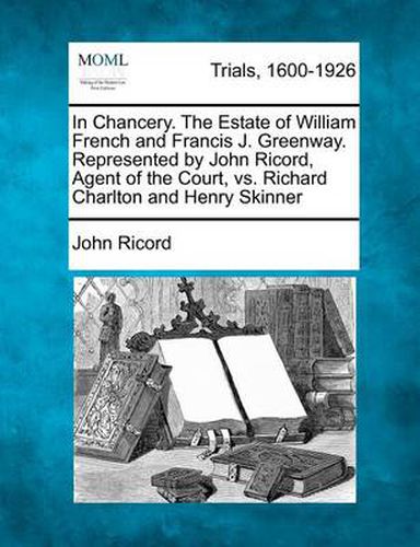 In Chancery. the Estate of William French and Francis J. Greenway. Represented by John Ricord, Agent of the Court, vs. Richard Charlton and Henry Skinner