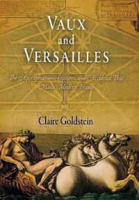 Cover image for Vaux and Versailles: The Appropriations, Erasures, and Accidents That Made Modern France