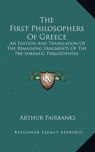 The First Philosophers of Greece: An Edition and Translation of the Remaining Fragments of the Pre-Sokratic Philosophers