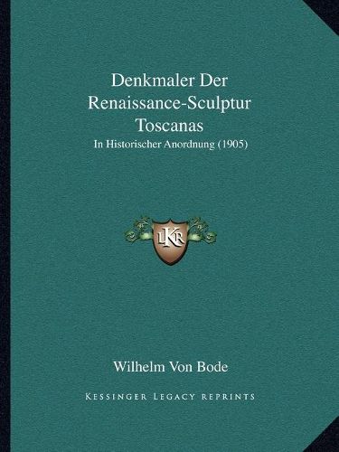 Denkmaler Der Renaissance-Sculptur Toscanas: In Historischer Anordnung (1905)