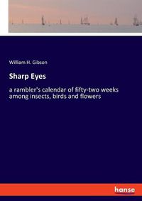 Cover image for Sharp Eyes: a rambler's calendar of fifty-two weeks among insects, birds and flowers