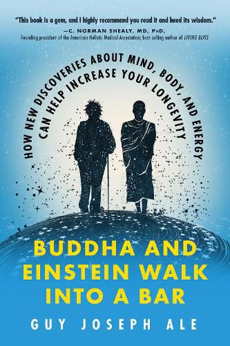 Cover image for Buddha and Einstein Walk into a Bar: How New Discoveries About Mind, Body, and Energy Can Help Increase Your Longevity