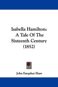 Cover image for Isabella Hamilton: A Tale Of The Sixteenth Century (1852)