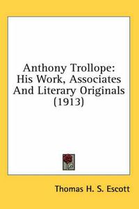 Cover image for Anthony Trollope: His Work, Associates and Literary Originals (1913)