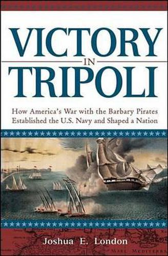 Cover image for Victory in Tripoli: How America's War with the Barbary Pirates Established the U.S. Navy and Shaped a Nation