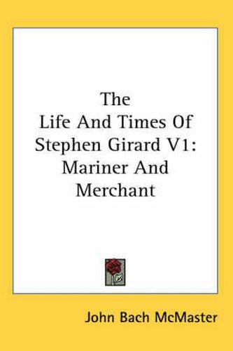 Cover image for The Life and Times of Stephen Girard V1: Mariner and Merchant