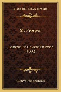 Cover image for M. Prosper: Comedie En Un Acte, En Prose (1860)