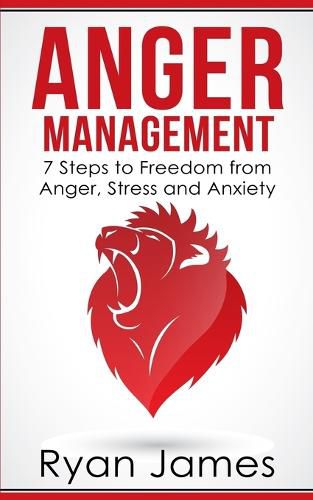 Cover image for Anger Management: 7 Steps to Freedom from Anger, Stress and Anxiety (Anger Management Series Book 1)