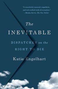 Cover image for The Inevitable: Dispatches on the Right to Die