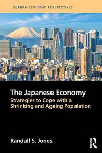 Cover image for The Japanese Economy: Strategies to Cope with a Shrinking and Ageing Population