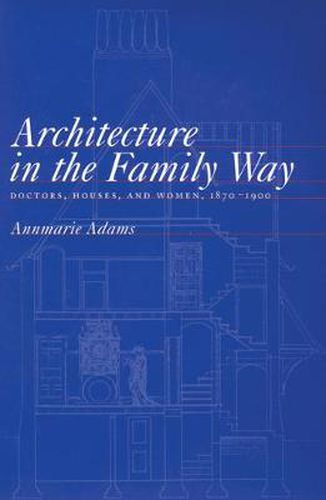 Architecture in the Family Way: Doctors, Houses, and Women, 1870-1900