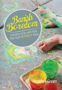 Cover image for Banish Boredom: Activities to Do with Kids That You'll Actually Enjoy
