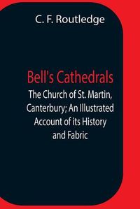 Cover image for Bell'S Cathedrals; The Church Of St. Martin, Canterbury; An Illustrated Account Of Its History And Fabric