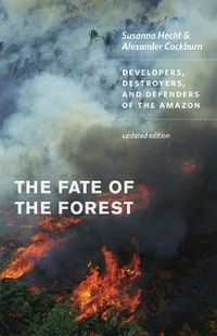 Cover image for The Fate of the Forest: Developers, Destroyers, and Defenders of the Amazon