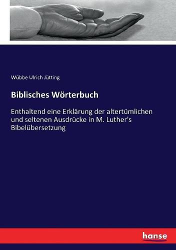 Cover image for Biblisches Woerterbuch: Enthaltend eine Erklarung der altertumlichen und seltenen Ausdrucke in M. Luther's Bibelubersetzung