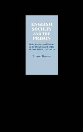 Cover image for English Society and the Prison: Time, Culture and Politics in the Development of the Modern Prison, 1850-1920