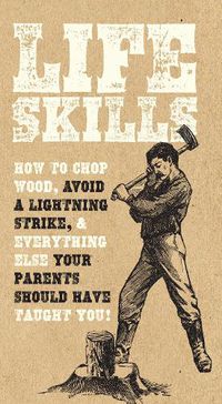 Cover image for Life Skills: How to chop wood, avoid a lightning strike, and everything else your parents should have taught you!