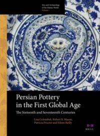 Cover image for Persian Pottery in the First Global Age: The Sixteenth and Seventeenth Centuries