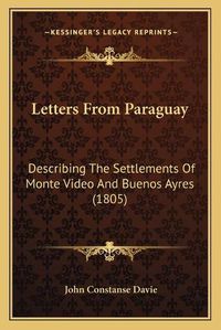 Cover image for Letters from Paraguay: Describing the Settlements of Monte Video and Buenos Ayres (1805)