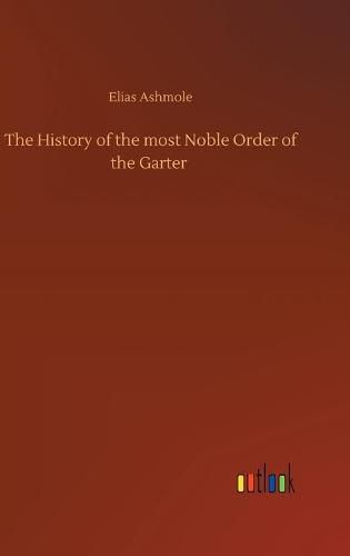 The History of the most Noble Order of the Garter