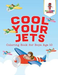 Cover image for Cool Your Jets: Coloring Book for Boys Age 10