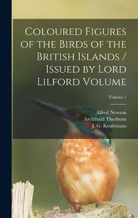 Cover image for Coloured Figures of the Birds of the British Islands / Issued by Lord Lilford Volume; Volume 1