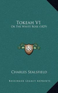 Cover image for Tokeah V1: Or the White Rose (1829)