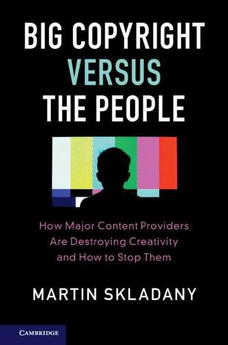 Cover image for Big Copyright Versus the People: How Major Content Providers Are Destroying Creativity and How to Stop Them