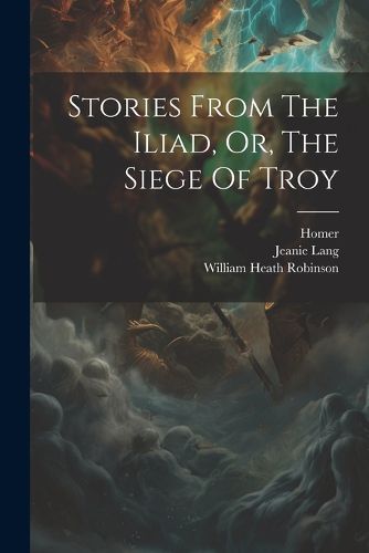 Cover image for Stories From The Iliad, Or, The Siege Of Troy