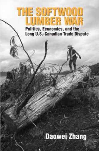 Cover image for The Softwood Lumber War: Politics, Economics, and the Long U.S.-Canadian Trade Dispute