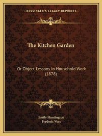 Cover image for The Kitchen Garden: Or Object Lessons in Household Work (1878)