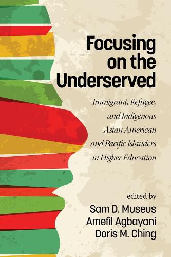 Cover image for Focusing on the Underserved: Immigrant, Refugee, and Indigenous Asian American and Pacific Islanders in Higher Education
