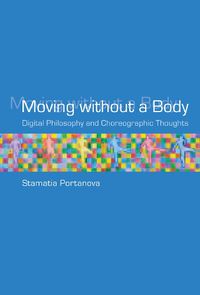 Cover image for Moving without a Body: Digital Philosophy and Choreographic Thoughts