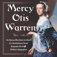 Cover image for Mercy Otis Warren The Woman Who Wrote for Others U.S. Revolutionary Period Biography 4th Grade Children's Biographies