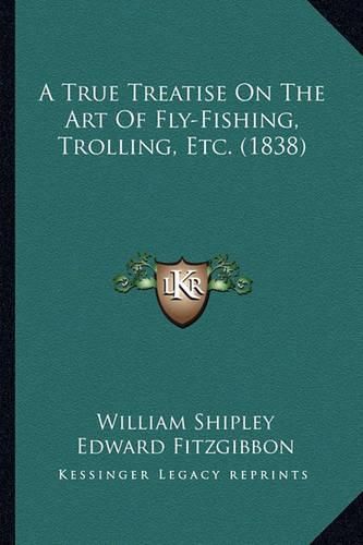 A True Treatise on the Art of Fly-Fishing, Trolling, Etc. (1838)