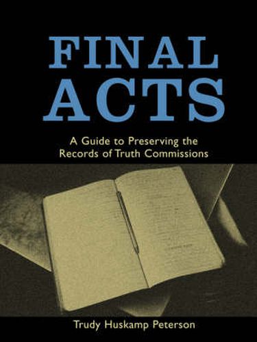 Cover image for Final Acts: A Guide to Preserving the Records of Truth Commissions