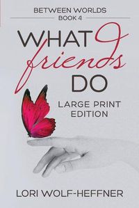 Cover image for Between Worlds 4: What Friends Do (large print)