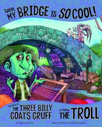 Cover image for Listen, My Bridge Is SO Cool!: The Story of the Three Billy Goats Gruff as Told by the Troll