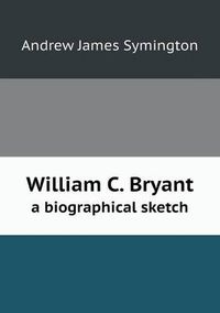 Cover image for William C. Bryant a biographical sketch