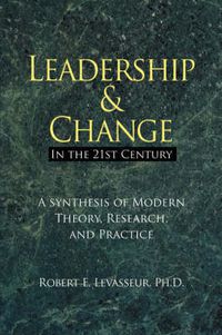 Cover image for Leadership and Change in the 21st Century: A Synthesis of Modern Theory, Research, and Practice