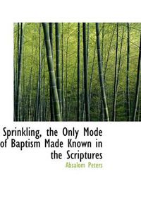 Cover image for Sprinkling, the Only Mode of Baptism Made Known in the Scriptures