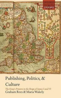 Cover image for Publishing, Politics, and Culture: The King's Printers in the Reign of James I and VI