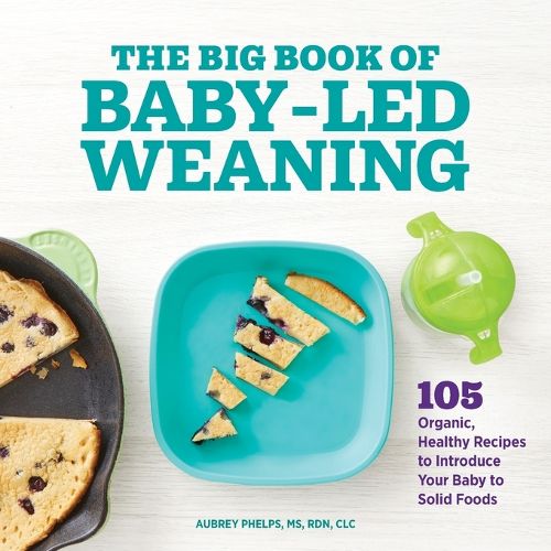 Cover image for The Big Book of Baby-Led Weaning: 105 Organic, Healthy Recipes to Introduce Your Baby to Solid Foods