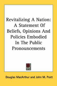 Cover image for Revitalizing a Nation: A Statement of Beliefs, Opinions and Policies Embodied in the Public Pronouncements