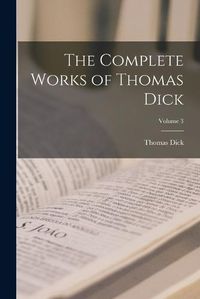 Cover image for The Complete Works of Thomas Dick; Volume 3