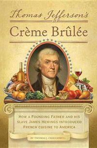 Cover image for Thomas Jefferson's Creme Brulee: How a Founding Father and His Slave James Hemings Introduced French Cuisine to America