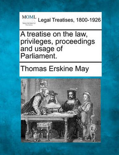 A treatise on the law, privileges, proceedings, and usage of Parliament.